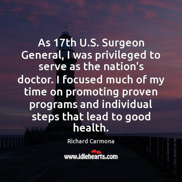 As 17th U.S. Surgeon General, I was privileged to serve as Richard Carmona Picture Quote