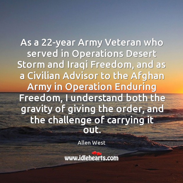 As a 22-year army veteran who served in operations desert storm and iraqi freedom Allen West Picture Quote