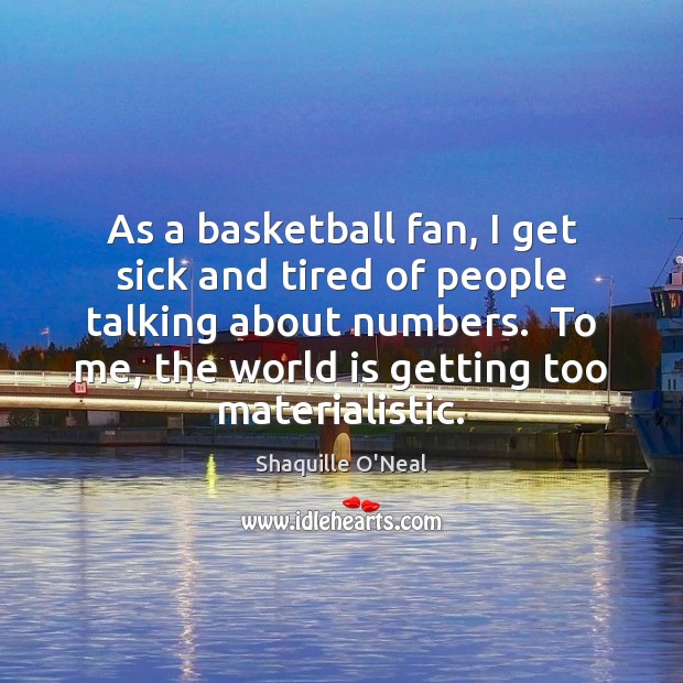 As a basketball fan, I get sick and tired of people talking Shaquille O’Neal Picture Quote
