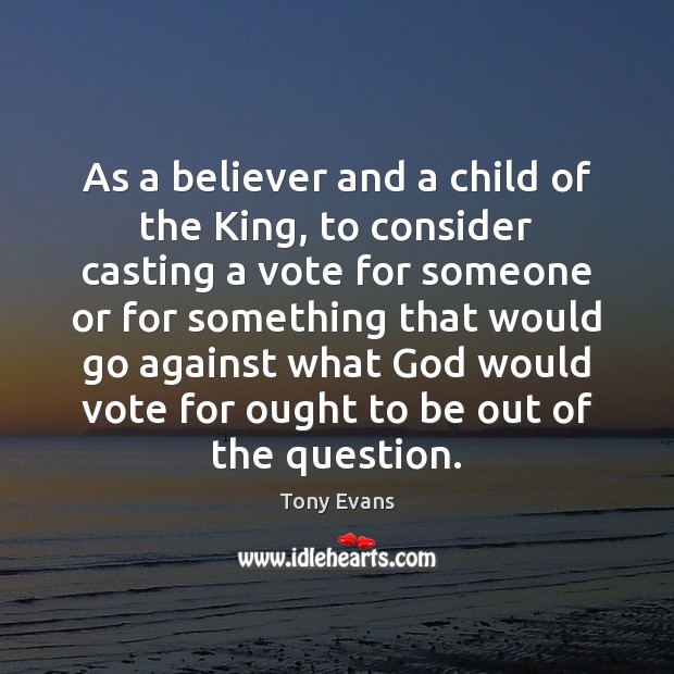 As a believer and a child of the King, to consider casting Tony Evans Picture Quote