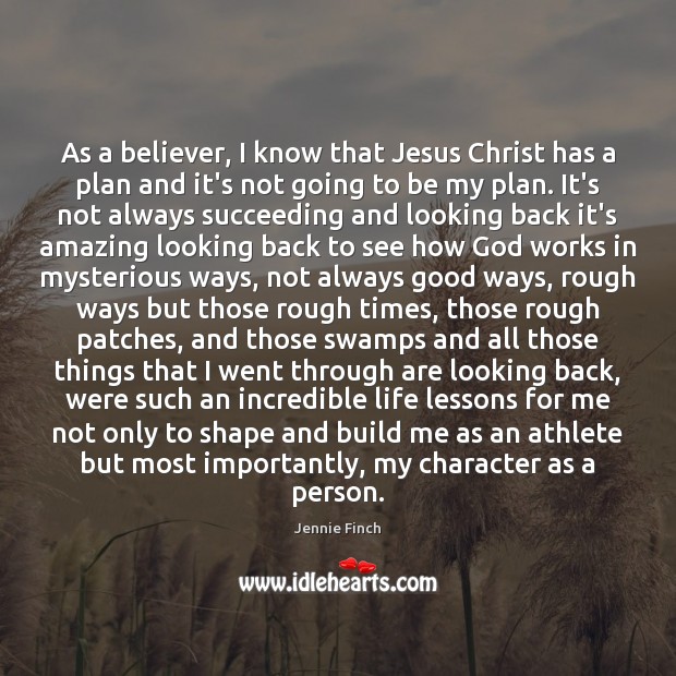 As a believer, I know that Jesus Christ has a plan and Jennie Finch Picture Quote