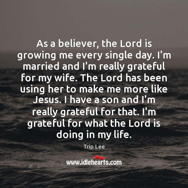 As a believer, the Lord is growing me every single day. I’m Trip Lee Picture Quote