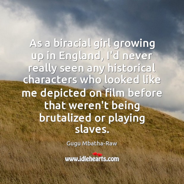 As a biracial girl growing up in England, I’d never really seen Gugu Mbatha-Raw Picture Quote