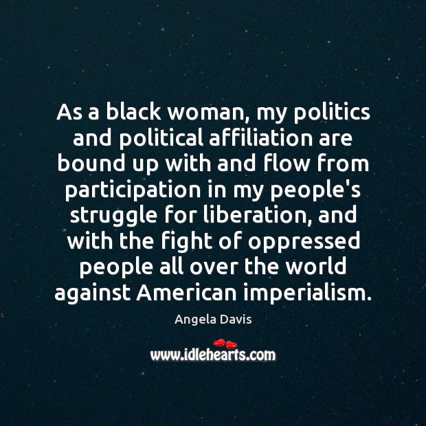 As a black woman, my politics and political affiliation are bound up Angela Davis Picture Quote