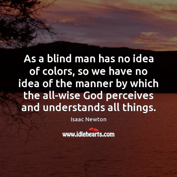 As a blind man has no idea of colors, so we have Isaac Newton Picture Quote