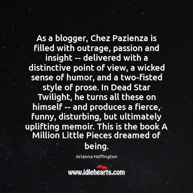 As a blogger, Chez Pazienza is filled with outrage, passion and insight Arianna Huffington Picture Quote
