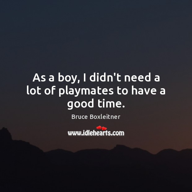 As a boy, I didn’t need a lot of playmates to have a good time. Image