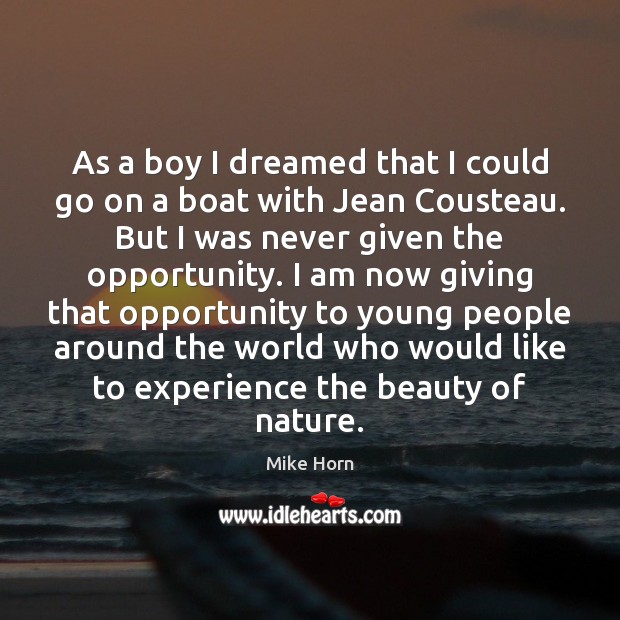 As a boy I dreamed that I could go on a boat Mike Horn Picture Quote