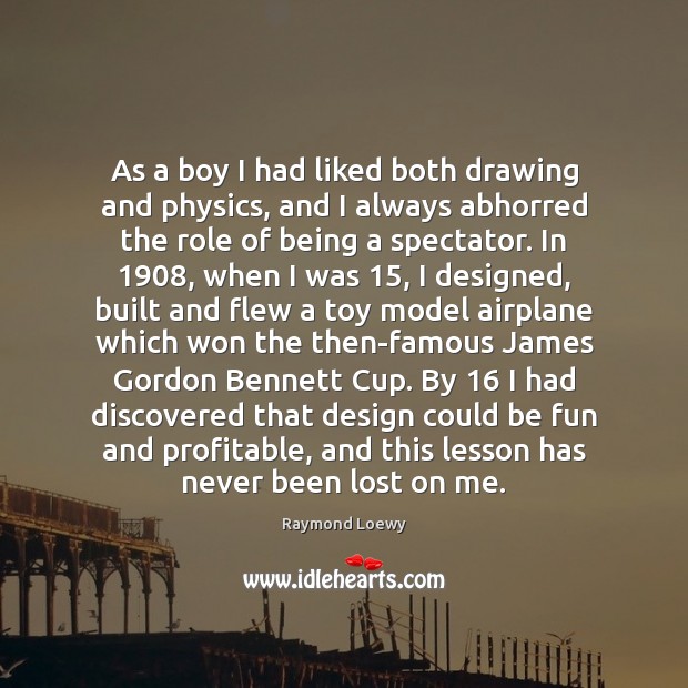 As a boy I had liked both drawing and physics, and I Raymond Loewy Picture Quote