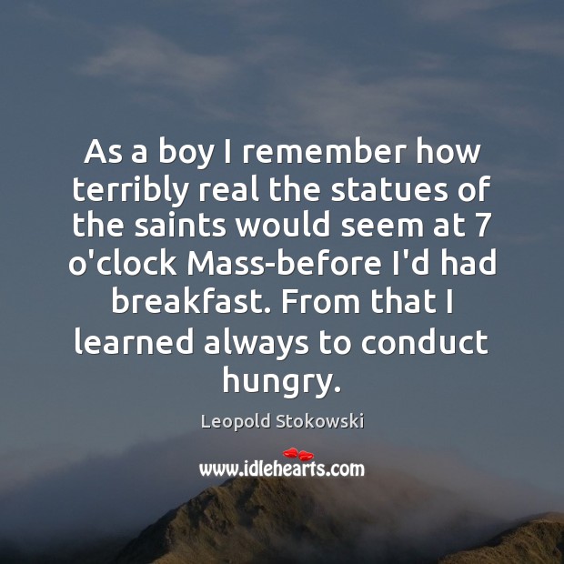 As a boy I remember how terribly real the statues of the Leopold Stokowski Picture Quote