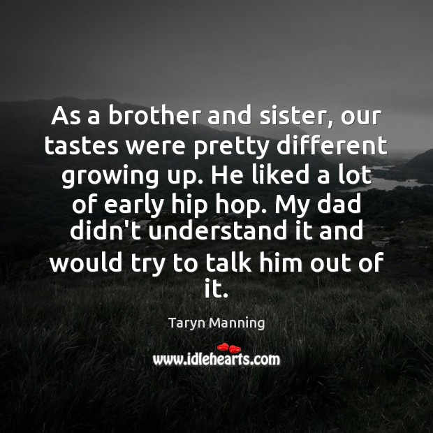 As a brother and sister, our tastes were pretty different growing up. Taryn Manning Picture Quote
