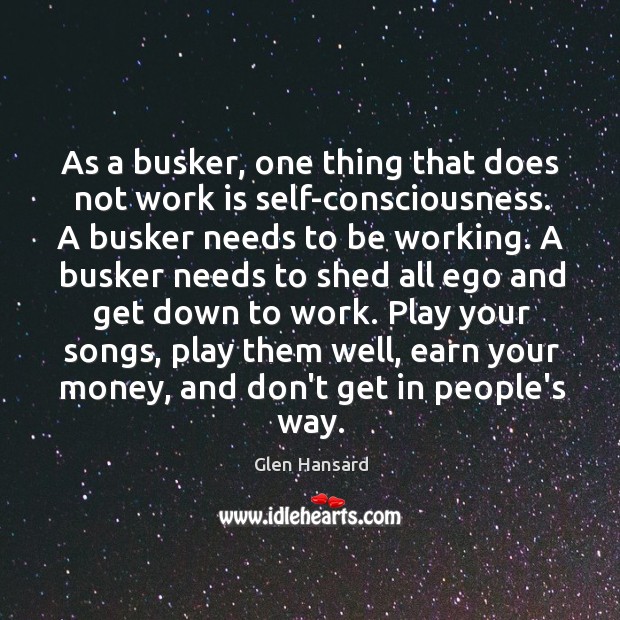 As a busker, one thing that does not work is self-consciousness. A Image