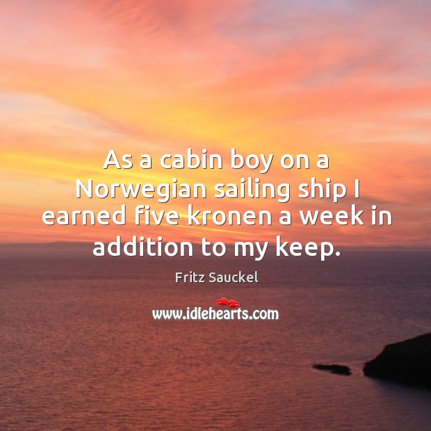 As a cabin boy on a norwegian sailing ship I earned five kronen a week in addition to my keep. Image