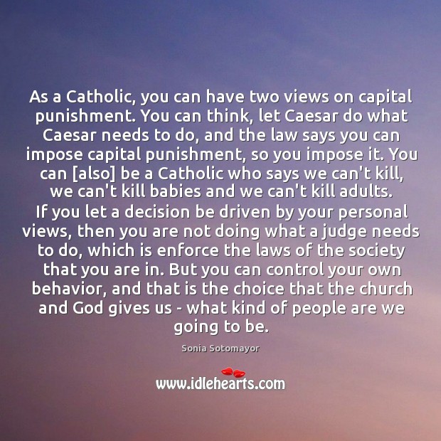 As a Catholic, you can have two views on capital punishment. You Sonia Sotomayor Picture Quote