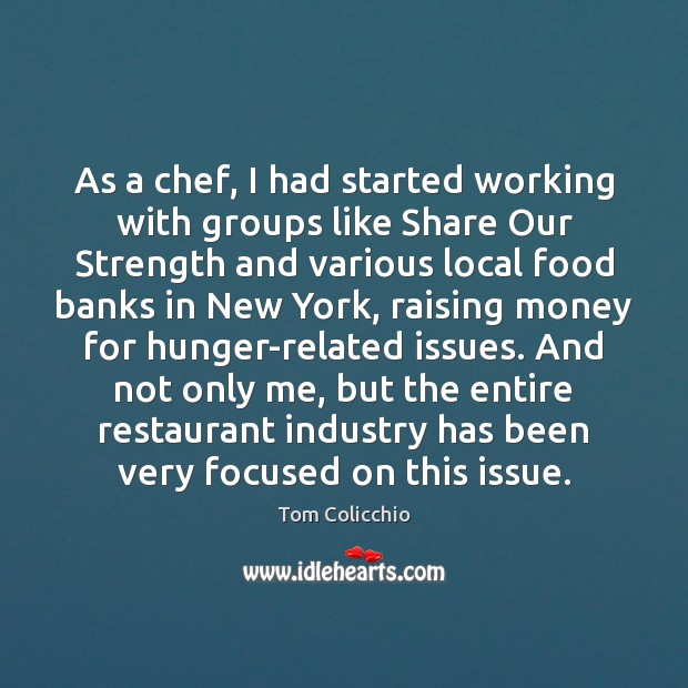 As a chef, I had started working with groups like Share Our Tom Colicchio Picture Quote