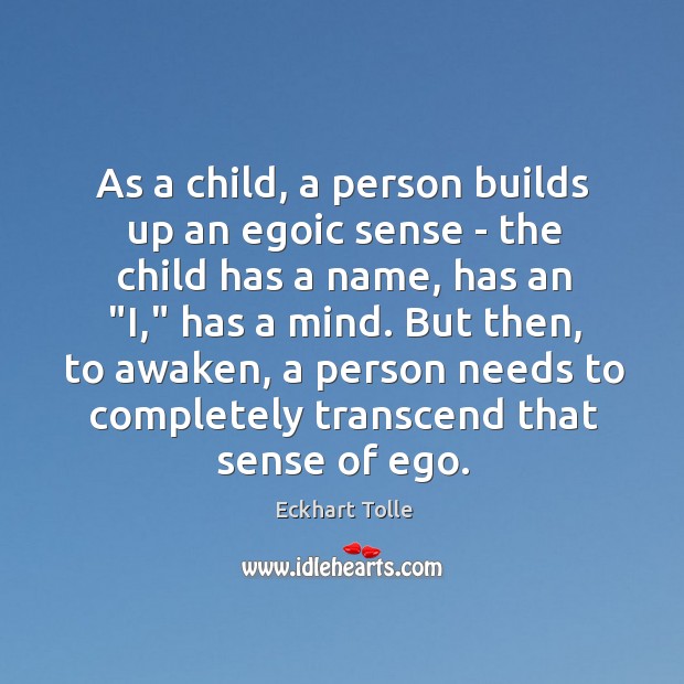 As a child, a person builds up an egoic sense – the Eckhart Tolle Picture Quote