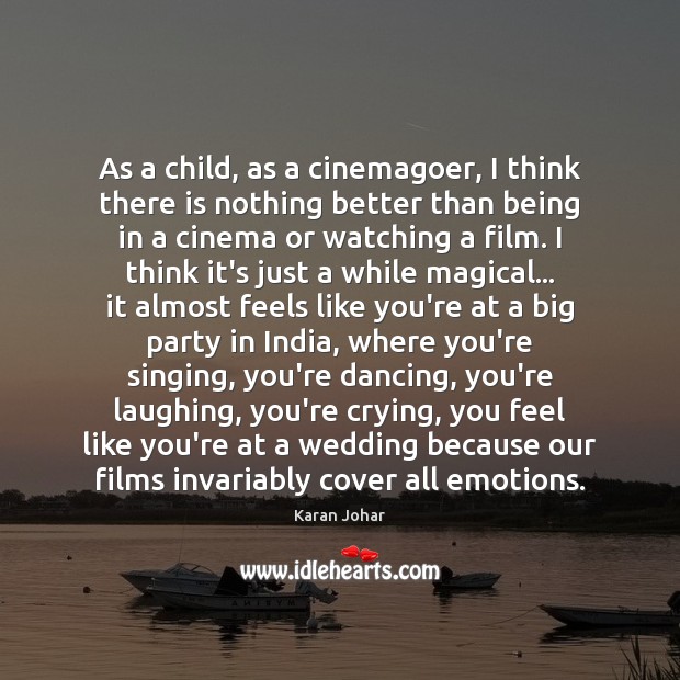 As a child, as a cinemagoer, I think there is nothing better Karan Johar Picture Quote