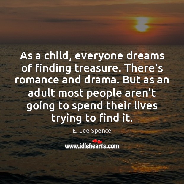 As a child, everyone dreams of finding treasure. There’s romance and drama. Image