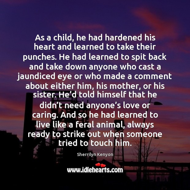 As a child, he had hardened his heart and learned to take Sherrilyn Kenyon Picture Quote