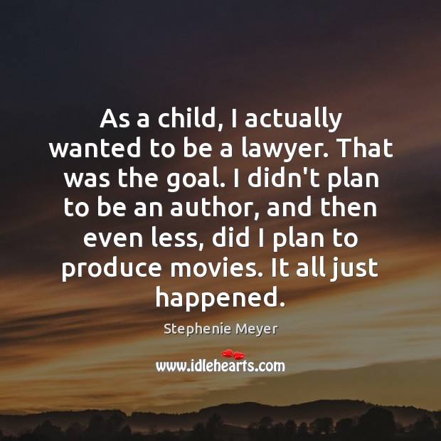 As a child, I actually wanted to be a lawyer. That was Stephenie Meyer Picture Quote