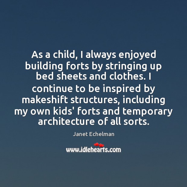As a child, I always enjoyed building forts by stringing up bed Janet Echelman Picture Quote