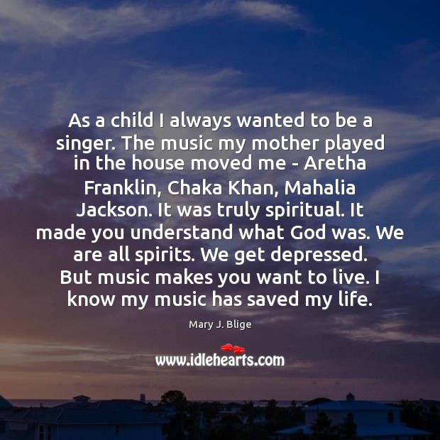 As a child I always wanted to be a singer. The music Mary J. Blige Picture Quote