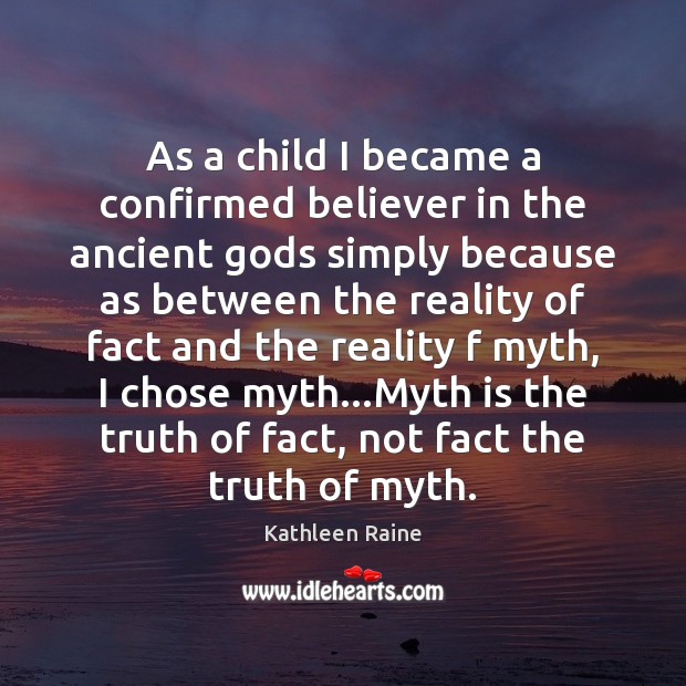 As a child I became a confirmed believer in the ancient Gods Kathleen Raine Picture Quote
