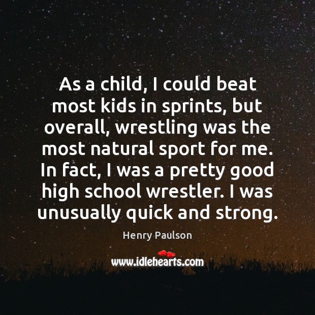 As a child, I could beat most kids in sprints, but overall, Henry Paulson Picture Quote