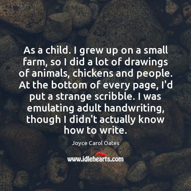 As a child. I grew up on a small farm, so I Joyce Carol Oates Picture Quote