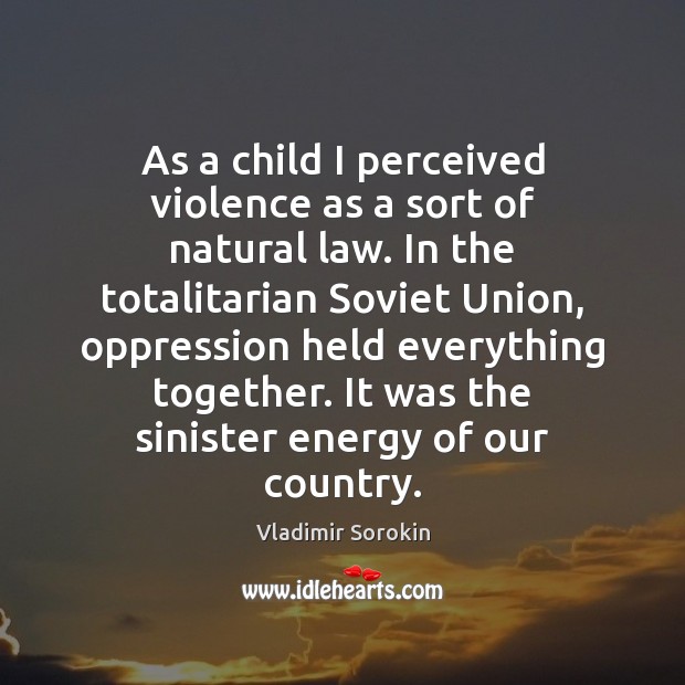 As a child I perceived violence as a sort of natural law. Vladimir Sorokin Picture Quote