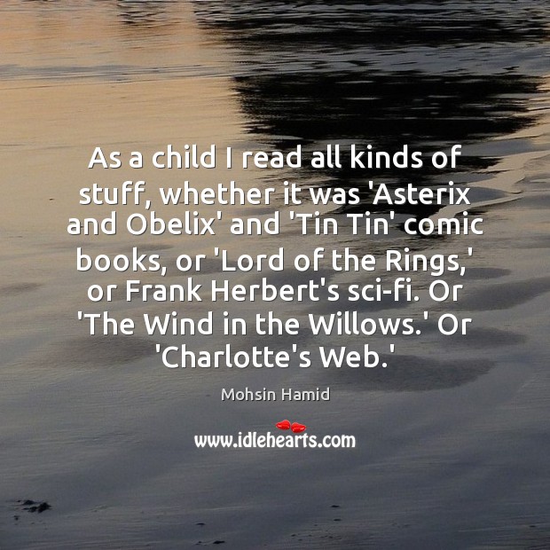 As a child I read all kinds of stuff, whether it was Mohsin Hamid Picture Quote