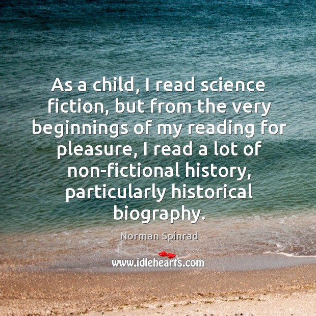 As a child, I read science fiction, but from the very beginnings of my reading for pleasure Norman Spinrad Picture Quote
