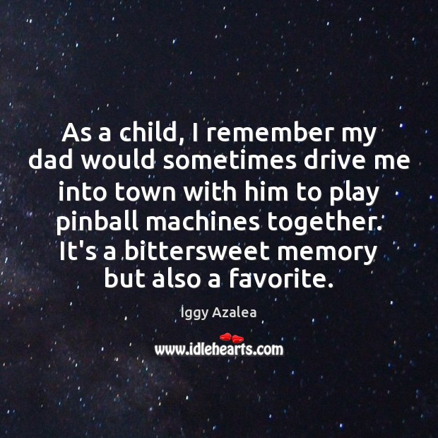 As a child, I remember my dad would sometimes drive me into Iggy Azalea Picture Quote