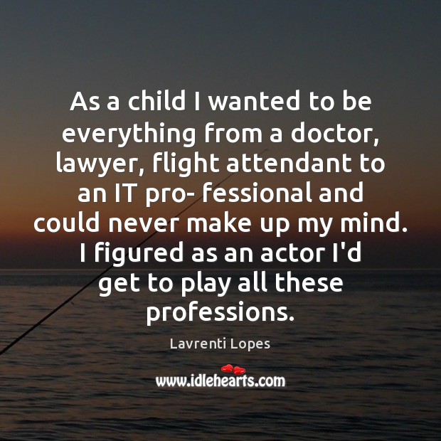 As a child I wanted to be everything from a doctor, lawyer, Lavrenti Lopes Picture Quote