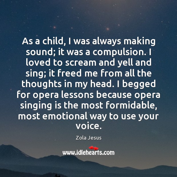 As a child, I was always making sound; it was a compulsion. Zola Jesus Picture Quote