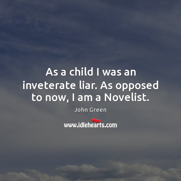 As a child I was an inveterate liar. As opposed to now, I am a Novelist. Image