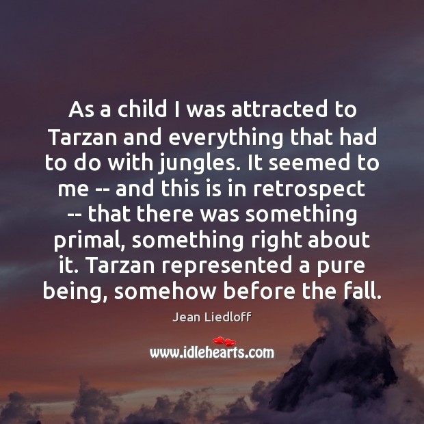 As a child I was attracted to Tarzan and everything that had Jean Liedloff Picture Quote