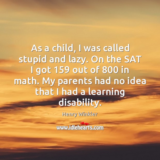 As a child, I was called stupid and lazy. On the SAT Henry Winkler Picture Quote