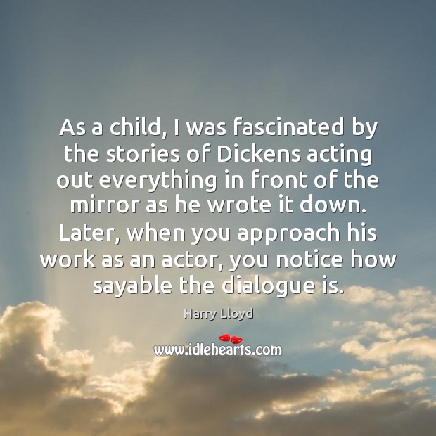 As a child, I was fascinated by the stories of Dickens acting Harry Lloyd Picture Quote