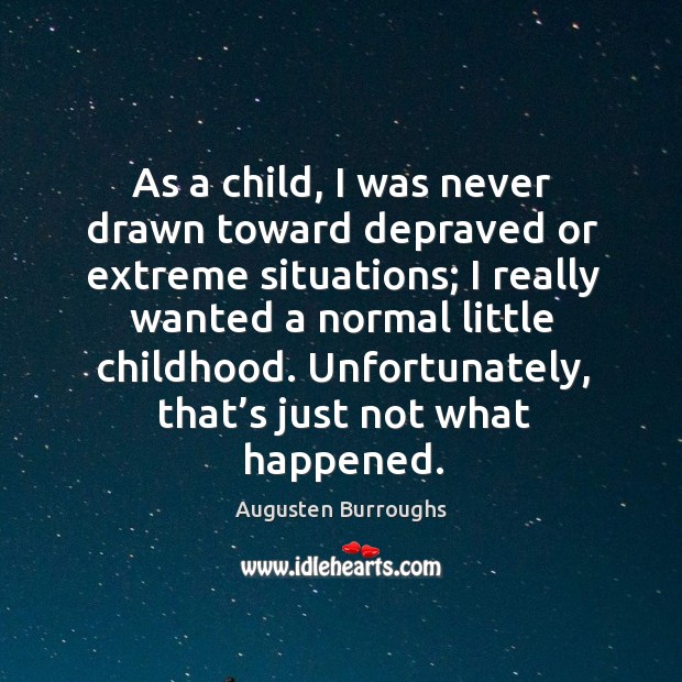 As a child, I was never drawn toward depraved or extreme situations; Image