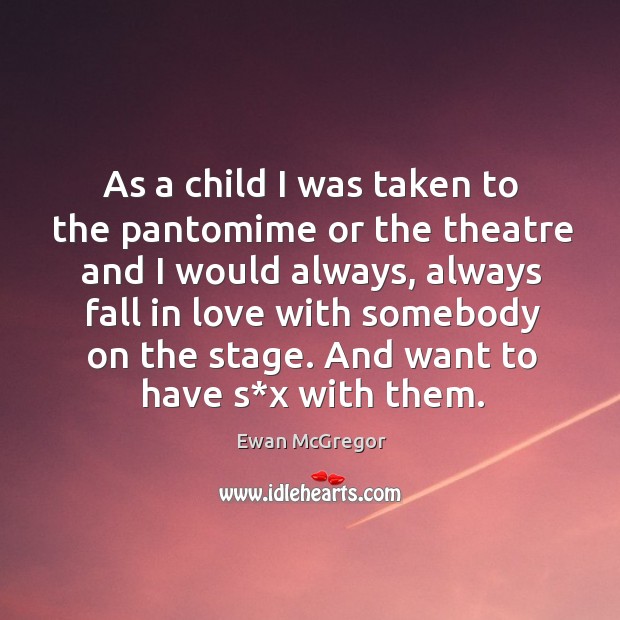 As a child I was taken to the pantomime or the theatre and I would always Image