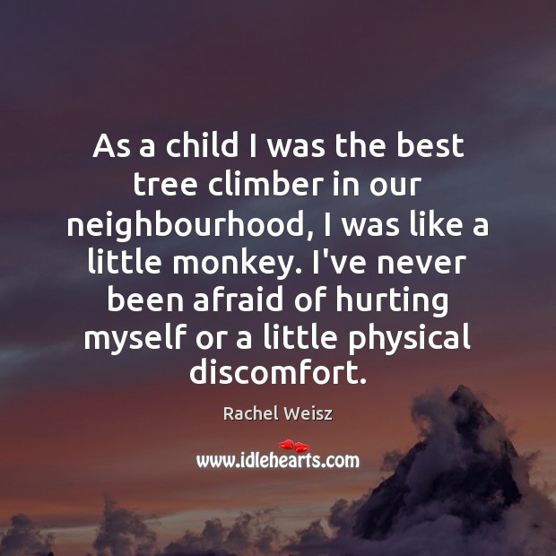 As a child I was the best tree climber in our neighbourhood, Rachel Weisz Picture Quote