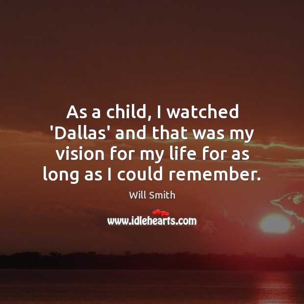 As a child, I watched ‘Dallas’ and that was my vision for Will Smith Picture Quote