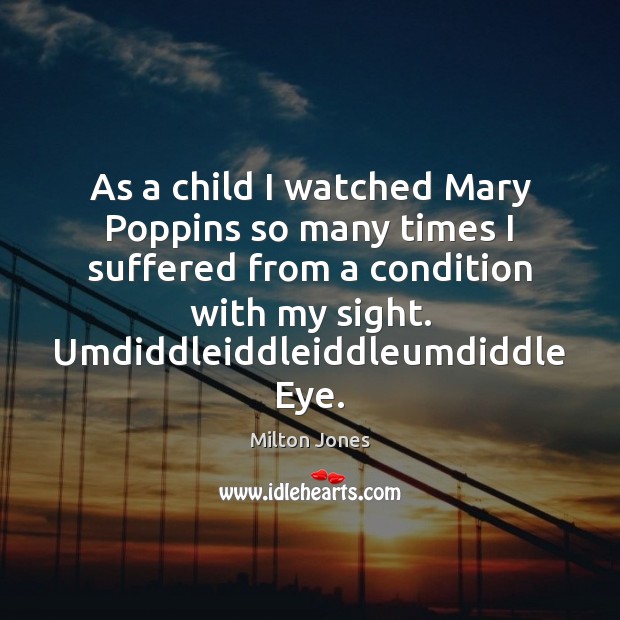 As a child I watched Mary Poppins so many times I suffered Milton Jones Picture Quote