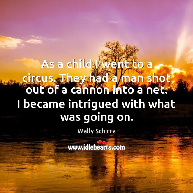 As a child I went to a circus. They had a man Wally Schirra Picture Quote