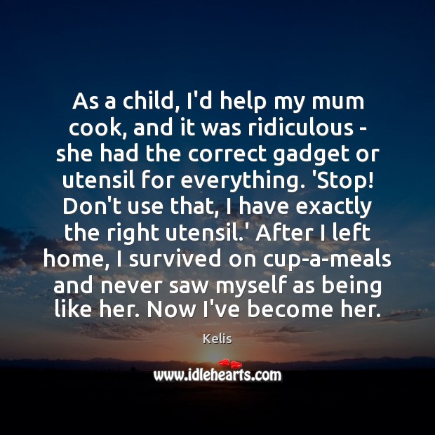 As a child, I’d help my mum cook, and it was ridiculous Kelis Picture Quote