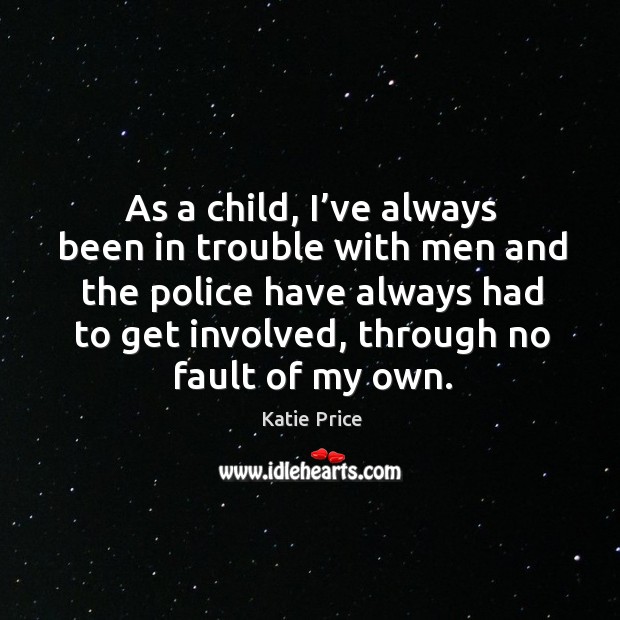 As a child, I’ve always been in trouble with men and the police have always had to get involved, through no fault of my own. Image