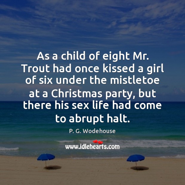 As a child of eight Mr. Trout had once kissed a girl P. G. Wodehouse Picture Quote