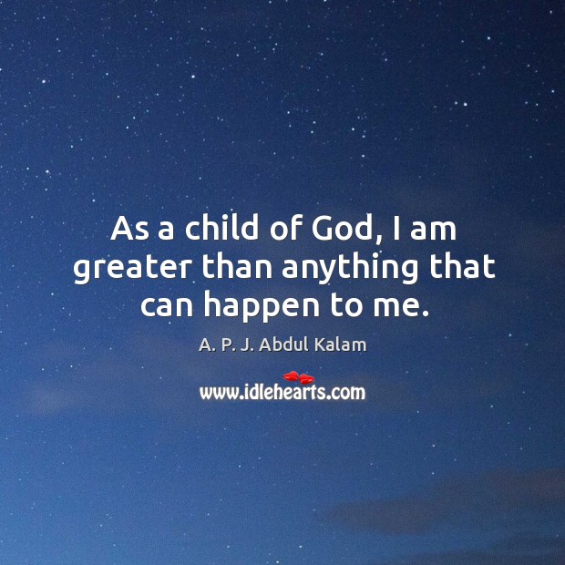 As a child of God, I am greater than anything that can happen to me. Image