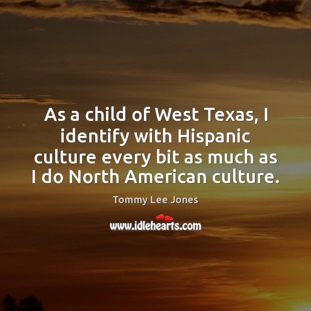 As a child of West Texas, I identify with Hispanic culture every Culture Quotes Image
